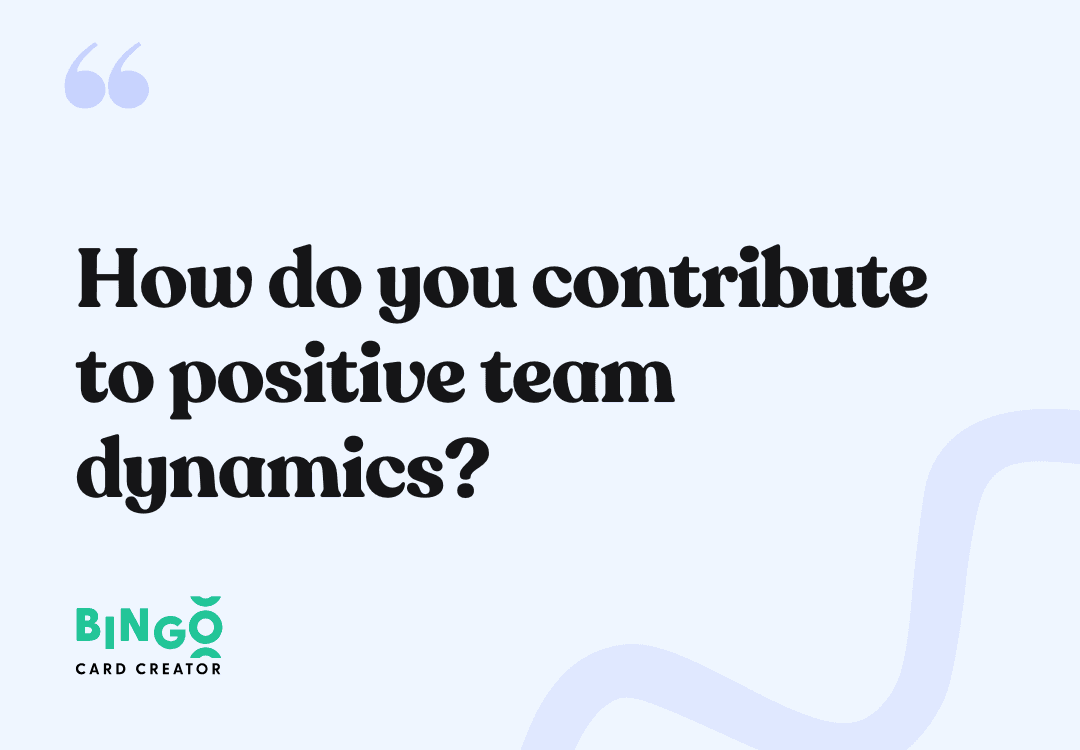 How do you contribute to positive team dynamics?
